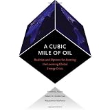 A Cubic Mile of Oil: Realities and Options for Averting the Looming Global Energy Crisis