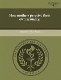 How mothers perceive their own sexuality.