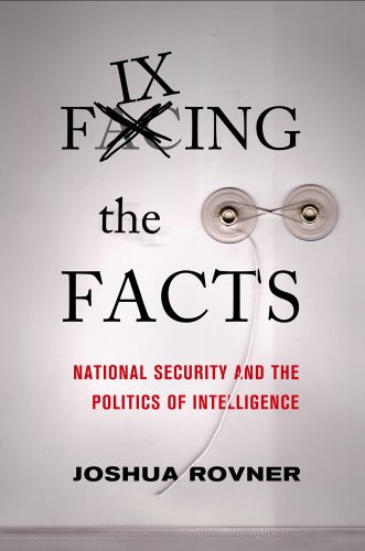 Fixing the Facts: National Security and the Politics of Intelligence (Cornell Studies in Security Affairs)