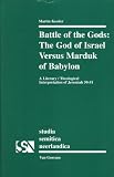 Battle of the Gods: The God of Israel Versus Marduk of Babylon: A Literary/Theological Interpretation of Jeremiah 50-51 Battle of the Gods: The God of Israel Versus Marduk of Babylon: A Literary/Theological Interpretation of Jeremiah 50-51