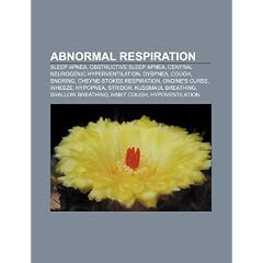 Abnormal Respiration: Sleep Apnea, Obstructive Sleep Apnea, Central Neurogenic Hyperventilation, Cough, Snoring, Shortness of Breath