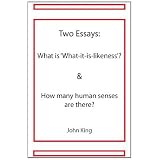 Two Essays: What is 'What-it-is-likeness' & How many human senses are there?di John King