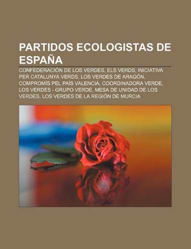 Partidos ecologistas de España: Confederación de Los Verdes, Els Verds, Iniciativa per Catalunya Verds, Los Verdes de Aragón (Spanish Edition)