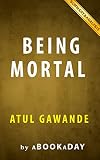 Being Mortal: : Medicine and What Matters in the End by Atul Gawande | Summary & Analysis