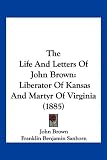 The Life and Letters of John Brown: Liberator of Kansas and Martyr of Virginia (1885)
