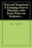 Tent and Testament: A Camping Tour in Palestine, with Some Notes on Scripture Sites