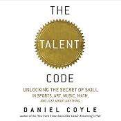 The Talent Code: Unlocking the Secret of Skill in Sports, Art, Music, Math, and Just About Anything | [Daniel Coyle]