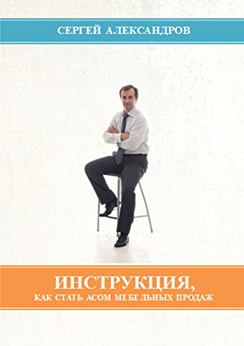 Инструкция, как стать асом мебельных продаж (Russian Edition)