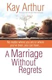 A Marriage Without Regrets: No matter where you are or where you`ve been, you can have