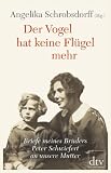 Produkt-Bild: Der Vogel hat keine Fl&uuml;gel mehr -: Briefe meines Bruders Peter Schwiefert an unsere Mutter Mit Kommentaren von Claude Lanzmann und mit einem Nachwort von Ulrike Voswinckel