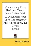 Commentary upon the Maya-tzental Perez Codex, With a Concluding Note upon the Linguistic Problem of the Maya Glyphs