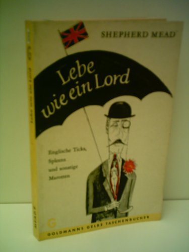 Produkt-Bild: Shepherd Mead: Lebe wie ein Lord - Englische Ticks, Spleens und sonstige Marotten - Verlag: Goldmann