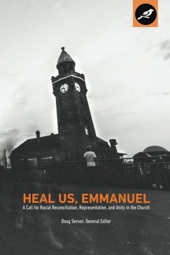 Heal Us, Emmanuel: A Call for Racial Reconciliation, Representation, and Unity in the Church, by Doug Serven