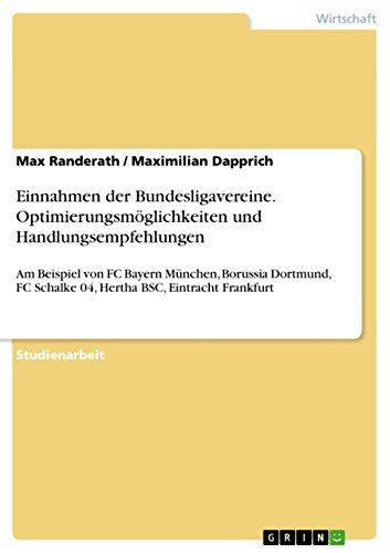 Einnahmen der Bundesligavereine. Optimierungsmöglichkeiten und Handlungsempfehlungen: Am Beispiel von FC Bayern München, Borussia Dortmund, FC Schalke ... BSC, Eintracht Frankfurt (German Edition)