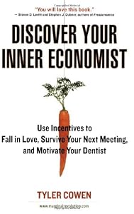 Image of Discover Your Inner Economist: Use Incentives to Fall in Love, Survive Your Next Meeting, and Motivate Your Dentist