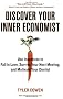 Discover Your Inner Economist: Use Incentives to Fall in Love, Survive Your Next Meeting, and Motivate Your Dentist