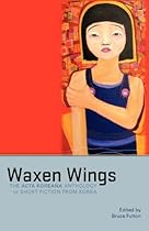 Waxen Wings: The Acta Koreana Anthology of Short Fiction from Korea Waxen Wings: The Acta Koreana Anthology of Short Fiction from Korea