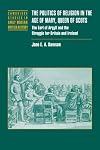 The Politics of Religion in the Age of Mary, Queen of Scots