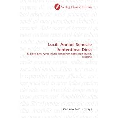 Lucilii Annaei Senecae Sententiose Dicta: Ex Libris Eivs, Qvos inivria Temporvm nobis non inuidit, excerpta
