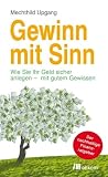 Gewinn mit Sinn: Wie Sie Ihr Geld sicher anlegen - mit gutem Gewisssen - Mechthild Upgang