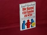Produkt-Bild: Josef Kirschner: Die Kunst ein Egoist zu sein - Das Abenteuer, gl&uuml;cklich zu leben, auch wenn es anderen nicht gef&auml;llt