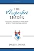 THE IMPERFECT LEADER: A Story About Discovering the Not-So-Secret Secrets of Transformational Leadership