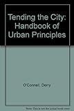 Tending the city : a handbook of urban principles
