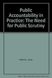 Public accountability in practice : the need for public scrutiny