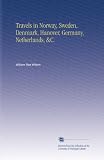 Travels in Norway, Sweden, Denmark, Hanover, Germany, Netherlands, &C.