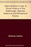 Wat's brother-in-law : a social history of the Watmough, Watmer, Watmore and Whatmore family