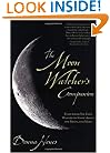 The Moon Watcher's Companion: Everything You Ever Wanted to Know About the Moon, and More