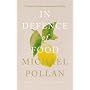 In Defence of Food: The Myth of Nutrition and the Pleasures of Eating