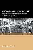Factory girl literature : sexuality, violence, and representation in industrializing Korea