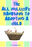 The All Inclusive Handbook To Adopting A Child: Everything you must know to adopt a child, from adoption agencies to sensitive situations you need to be prepared for. 41d4EiQCI7L. SL160 The All Inclusive Handbook To Adopting A Child: Everything you must know to adopt a child, from adoption agencies to sensitive situations you need to be prepared for.