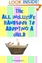 The All Inclusive Handbook To Adopting A Child: Everything you must know to adopt a child, from adoption agencies to sensitive situations you need to be prepared for.