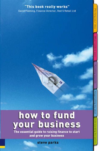 How to Fund Your Business: The Essential Guide to Raising Finance to Start and Grow Your Business
