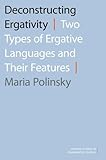 Deconstructing Ergativity: Two Types of Ergative Languages and Their Features (Oxford Studies in Comparative Syntax)