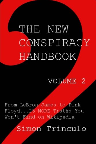 The New Conspiracy Handbook Vol. 2: From LeBron James to Pink Floyd...25 More Truths You Won't Find on Wikipedia (Volume 2)