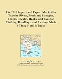 The 2011 Import and Export Market for Tubular Rivets, Beads and Spangles, Clasps, Buckles, Hooks, and Eyes for Clothing, Handbags, and Awnings Made of Base Metal in India 41d4pDwoA9L. SL160 The 2011 Import and Export Market for Tubular Rivets, Beads and Spangles, Clasps, Buckles, Hooks, and Eyes for Clothing, Handbags, and Awnings Made of Base Metal in India
