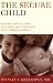 The Secure Child: Helping Our Children Feel Safe And Confident In A Changing World