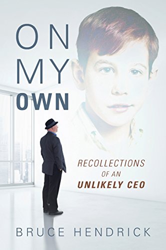 On My Own: Recollections of an Unlikely CEO, by Bruce Hendrick
