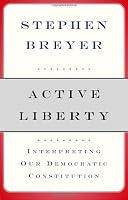 Active Liberty: Interpreting Our Democratic Constitution