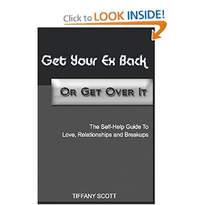 Get Your Ex Back Or Get Over It: The Self-Help Guide To Love, Relationships and Breakups (Volume 1)