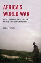 Africa's World War: Congo, the Rwandan Genocide, and the Making of a Continental Catastrophe