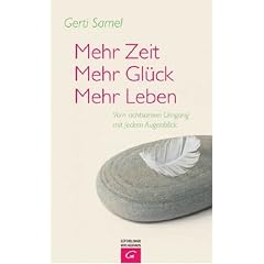 Mehr Zeit - mehr Gl�ck - mehr Leben. Vom achtsamen Umgang mit jedem Augenblick