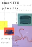 American Plastic: A Cultural History