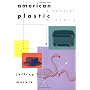 American Plastic: A Cultural History by Jeffrey L. Meikle