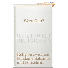 Wozu Gott?: Religion zwischen Fundamentalismus und Fortschritt (Verlag der Weltreligionen Taschenbuch)