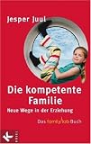 Die kompetente Familie: Neue Wege in der Erziehung. Das familylab-Buch - Jesper Juul