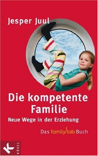 Die kompetente Familie: Neue Wege in der Erziehung. Das familylab-Buch by Jesper Juul